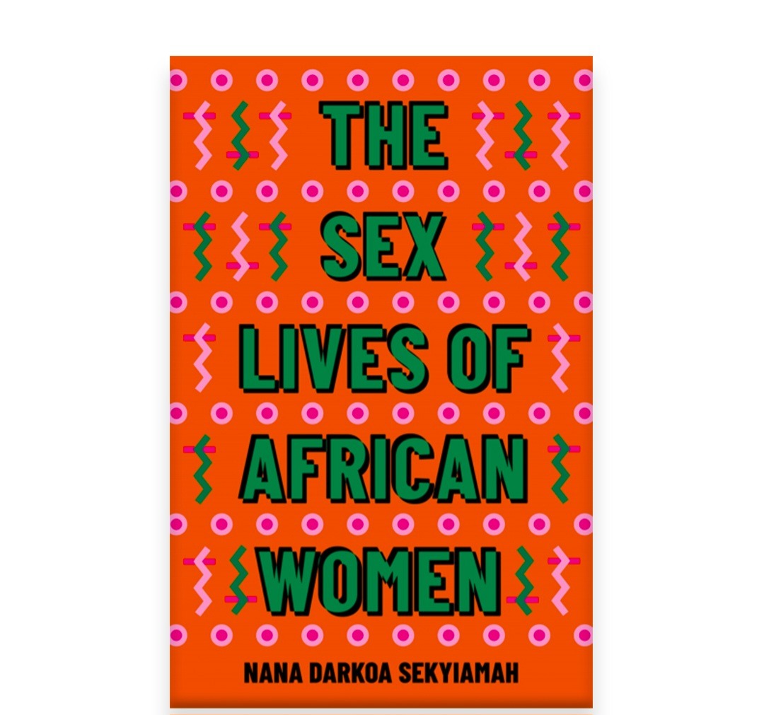 Beyond the "Good Girl" Myth In  Nana Darkoa Sekyiamah’s The Sex Lives of African Women